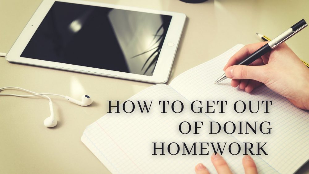 How To Get Out Of Doing Homework